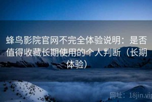 蜂鸟影院官网不完全体验说明：是否值得收藏长期使用的个人判断（长期体验）
