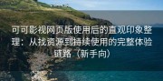 可可影视网页版使用后的直观印象整理：从找资源到持续使用的完整体验链路（新手向）