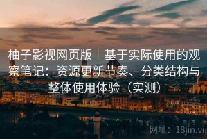 柚子影视网页版｜基于实际使用的观察笔记：资源更新节奏、分类结构与整体使用体验（实测）