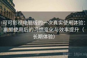 可可影视电脑版的一次真实使用体验：高频使用后的习惯变化与效率提升（长期体验）