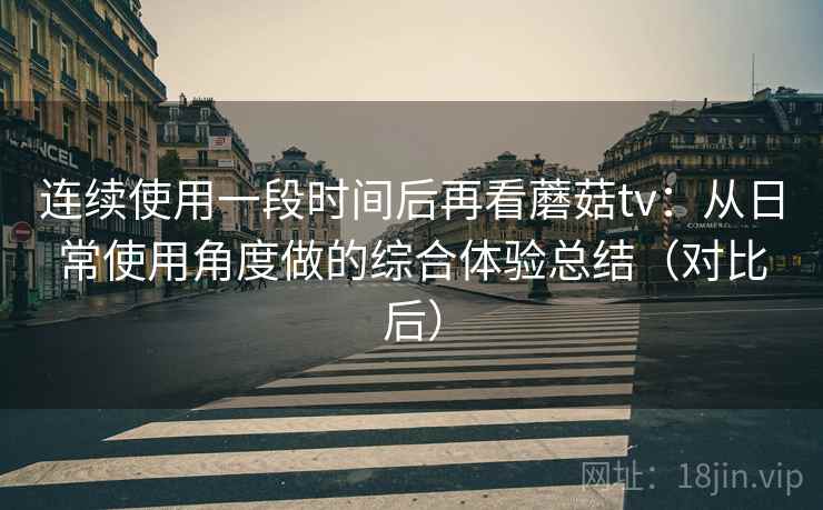 连续使用一段时间后再看蘑菇tv:从日常使用角度做的综合体验总结(对比后) 连续使用一段时间后再看蘑菇tv:从日常使用角度做的综合体验总结(对比后)